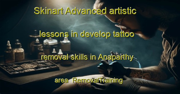 Skinart Advanced artistic lessons in develop tattoo removal skills in Anaparthy area | RemovalTraining | RemovalClasses | SkinartTraining-India