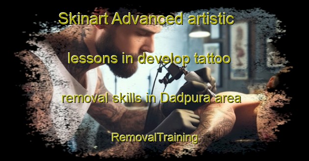 Skinart Advanced artistic lessons in develop tattoo removal skills in Dadpura area | RemovalTraining | RemovalClasses | SkinartTraining-India