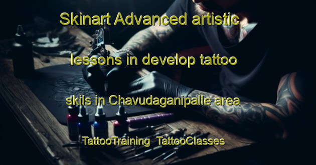 Skinart Advanced artistic lessons in develop tattoo skils in Chavudaganipalle area | TattooTraining | TattooClasses | SkinartTraining-India