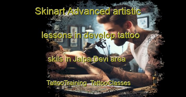 Skinart Advanced artistic lessons in develop tattoo skils in Jalpa Devi area | TattooTraining | TattooClasses | SkinartTraining-India