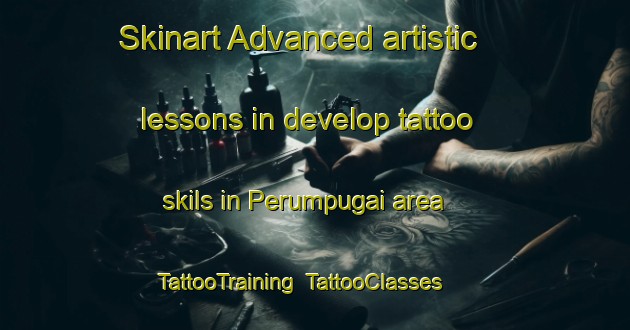 Skinart Advanced artistic lessons in develop tattoo skils in Perumpugai area | TattooTraining | TattooClasses | SkinartTraining-India