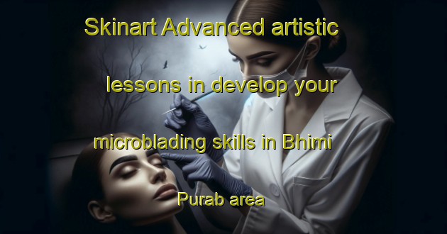 Skinart Advanced artistic lessons in develop your microblading skills in Bhimi Purab area | MicrobladingTraining | MicrobladingClasses | SkinartTraining-India