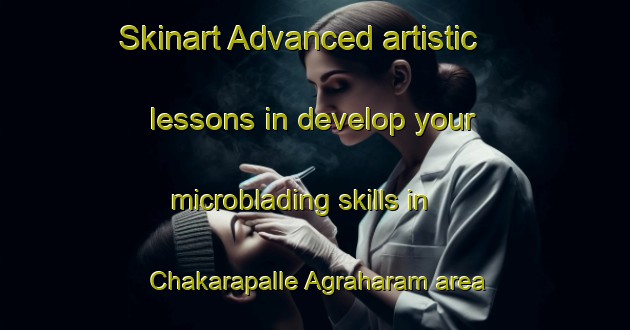 Skinart Advanced artistic lessons in develop your microblading skills in Chakarapalle Agraharam area | MicrobladingTraining | MicrobladingClasses | SkinartTraining-India