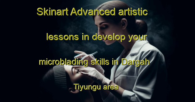 Skinart Advanced artistic lessons in develop your microblading skills in Dargah Tiyungu area | MicrobladingTraining | MicrobladingClasses | SkinartTraining-India
