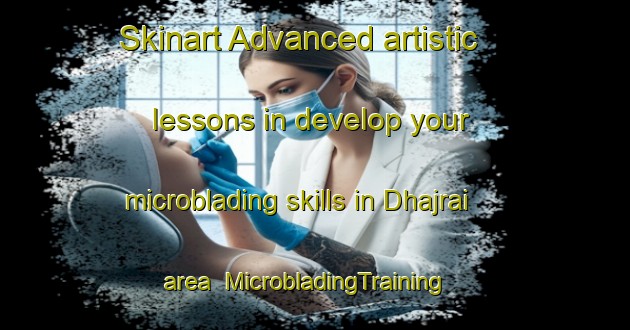 Skinart Advanced artistic lessons in develop your microblading skills in Dhajrai area | MicrobladingTraining | MicrobladingClasses | SkinartTraining-India