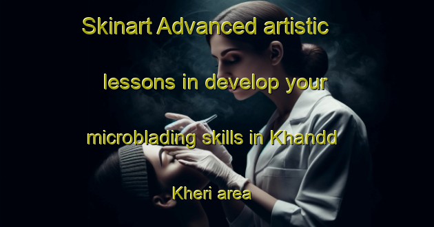 Skinart Advanced artistic lessons in develop your microblading skills in Khandd Kheri area | MicrobladingTraining | MicrobladingClasses | SkinartTraining-India