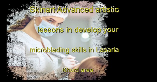 Skinart Advanced artistic lessons in develop your microblading skills in Lasaria Khurd area | MicrobladingTraining | MicrobladingClasses | SkinartTraining-India