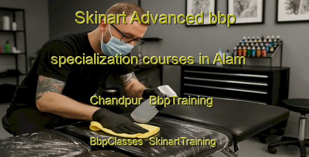 Skinart Advanced bbp specialization courses in Alam Chandpur | BbpTraining | BbpClasses | SkinartTraining-India
