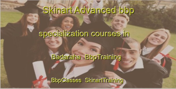 Skinart Advanced bbp specialization courses in Badaraha | BbpTraining | BbpClasses | SkinartTraining-India