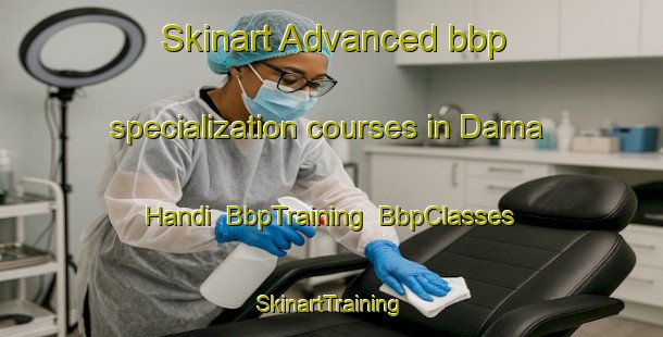 Skinart Advanced bbp specialization courses in Dama Handi | BbpTraining | BbpClasses | SkinartTraining-India