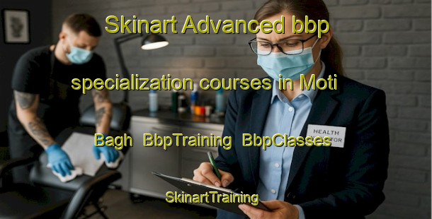 Skinart Advanced bbp specialization courses in Moti Bagh | BbpTraining | BbpClasses | SkinartTraining-India