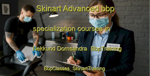 Skinart Advanced bbp specialization courses in Nekkund Domsandra | BbpTraining | BbpClasses | SkinartTraining-India
