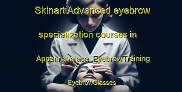 Skinart Advanced eyebrow specialization courses in Appannavalasa | EyebrowTraining | EyebrowClasses | SkinartTraining-India