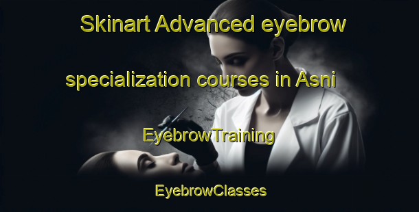 Skinart Advanced eyebrow specialization courses in Asni | EyebrowTraining | EyebrowClasses | SkinartTraining-India