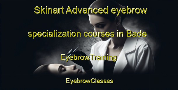 Skinart Advanced eyebrow specialization courses in Bade | EyebrowTraining | EyebrowClasses | SkinartTraining-India