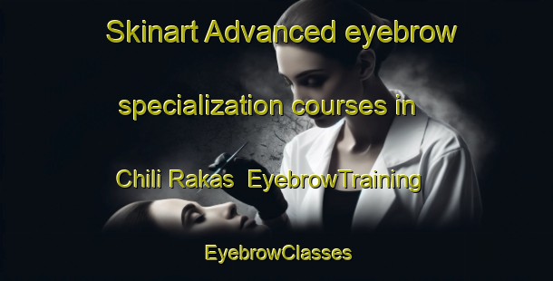 Skinart Advanced eyebrow specialization courses in Chili Rakas | EyebrowTraining | EyebrowClasses | SkinartTraining-India