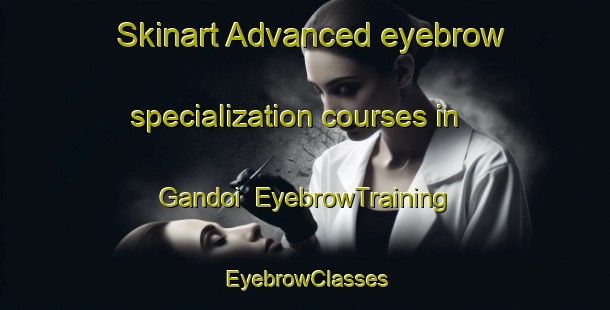 Skinart Advanced eyebrow specialization courses in Gandoi | EyebrowTraining | EyebrowClasses | SkinartTraining-India