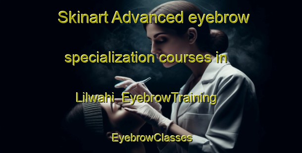 Skinart Advanced eyebrow specialization courses in Lilwahi | EyebrowTraining | EyebrowClasses | SkinartTraining-India