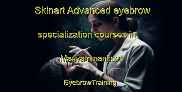 Skinart Advanced eyebrow specialization courses in Mariyammankovil | EyebrowTraining | EyebrowClasses | SkinartTraining-India