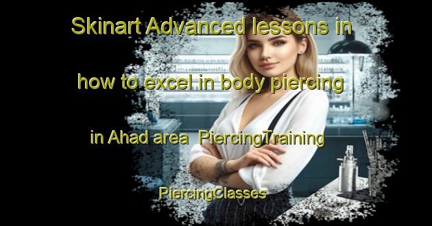Skinart Advanced lessons in how to excel in body piercing in Ahad area | PiercingTraining | PiercingClasses | SkinartTraining-India
