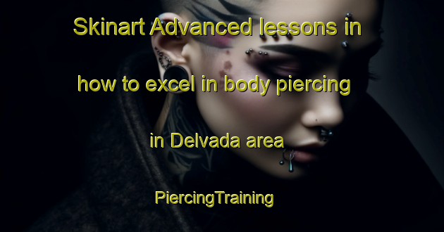 Skinart Advanced lessons in how to excel in body piercing in Delvada area | PiercingTraining | PiercingClasses | SkinartTraining-India