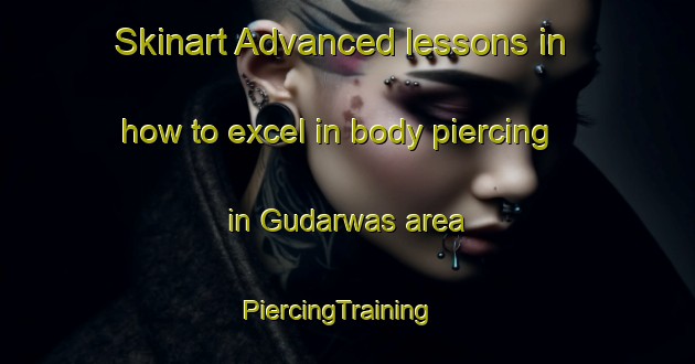 Skinart Advanced lessons in how to excel in body piercing in Gudarwas area | PiercingTraining | PiercingClasses | SkinartTraining-India