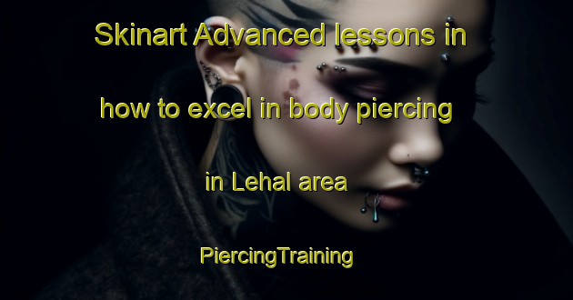 Skinart Advanced lessons in how to excel in body piercing in Lehal area | PiercingTraining | PiercingClasses | SkinartTraining-India