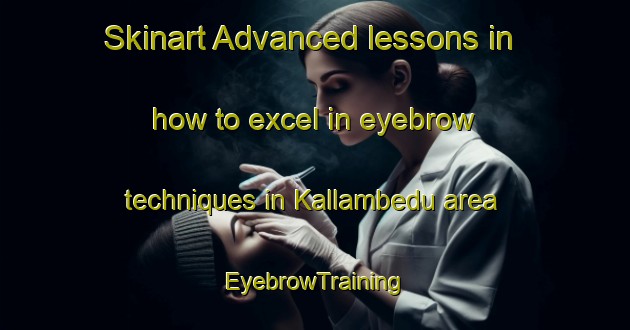 Skinart Advanced lessons in how to excel in eyebrow techniques in Kallambedu area | EyebrowTraining | EyebrowClasses | SkinartTraining-India