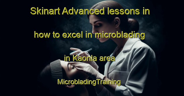 Skinart Advanced lessons in how to excel in microblading in Kaonla area | MicrobladingTraining | MicrobladingClasses | SkinartTraining-India