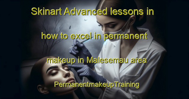 Skinart Advanced lessons in how to excel in permanent makeup in Malesemau area | PermanentmakeupTraining | PermanentmakeupClasses | SkinartTraining-India