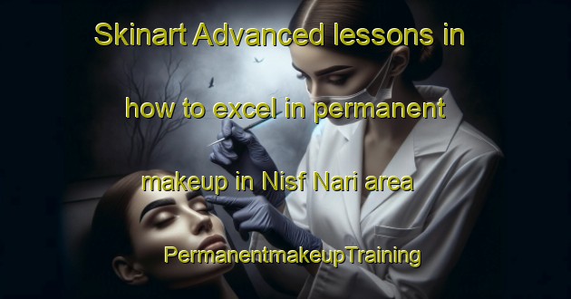 Skinart Advanced lessons in how to excel in permanent makeup in Nisf Nari area | PermanentmakeupTraining | PermanentmakeupClasses | SkinartTraining-India