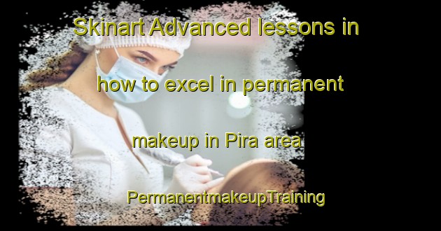 Skinart Advanced lessons in how to excel in permanent makeup in Pira area | PermanentmakeupTraining | PermanentmakeupClasses | SkinartTraining-India