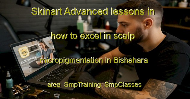 Skinart Advanced lessons in how to excel in scalp micropigmentation in Bishahara area | SmpTraining | SmpClasses | SkinartTraining-India