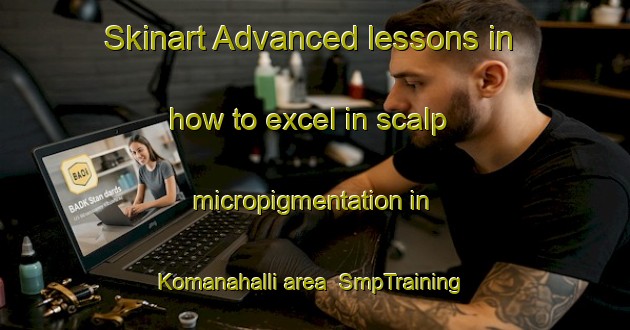 Skinart Advanced lessons in how to excel in scalp micropigmentation in Komanahalli area | SmpTraining | SmpClasses | SkinartTraining-India