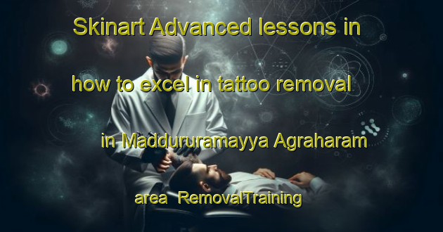 Skinart Advanced lessons in how to excel in tattoo removal in Maddururamayya Agraharam area | RemovalTraining | RemovalClasses | SkinartTraining-India