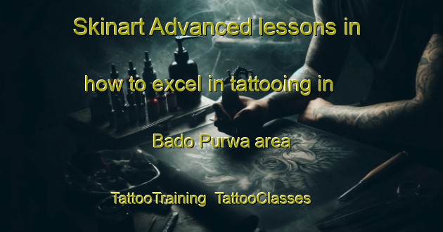 Skinart Advanced lessons in how to excel in tattooing in Bado Purwa area | TattooTraining | TattooClasses | SkinartTraining-India