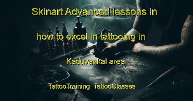 Skinart Advanced lessons in how to excel in tattooing in Kaduvankal area | TattooTraining | TattooClasses | SkinartTraining-India