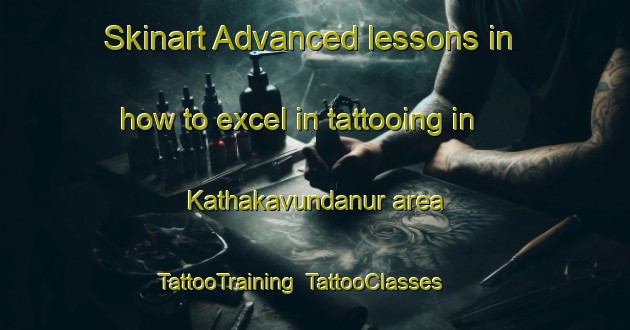 Skinart Advanced lessons in how to excel in tattooing in Kathakavundanur area | TattooTraining | TattooClasses | SkinartTraining-India