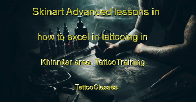 Skinart Advanced lessons in how to excel in tattooing in Khinnitar area | TattooTraining | TattooClasses | SkinartTraining-India