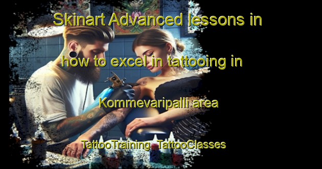 Skinart Advanced lessons in how to excel in tattooing in Kommevaripalli area | TattooTraining | TattooClasses | SkinartTraining-India