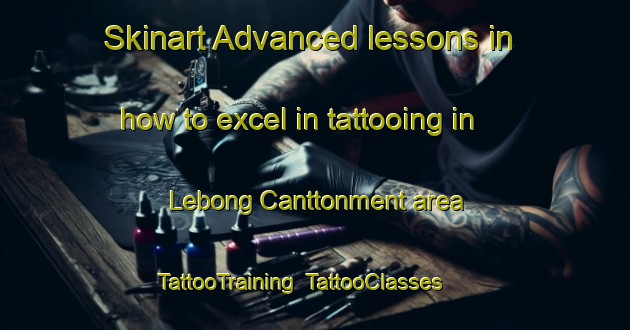 Skinart Advanced lessons in how to excel in tattooing in Lebong Canttonment area | TattooTraining | TattooClasses | SkinartTraining-India