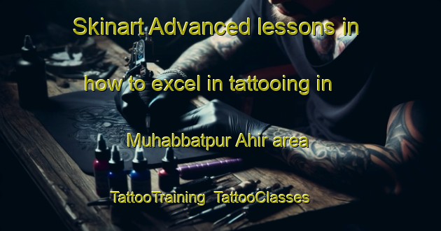 Skinart Advanced lessons in how to excel in tattooing in Muhabbatpur Ahir area | TattooTraining | TattooClasses | SkinartTraining-India