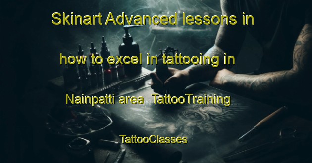 Skinart Advanced lessons in how to excel in tattooing in Nainpatti area | TattooTraining | TattooClasses | SkinartTraining-India