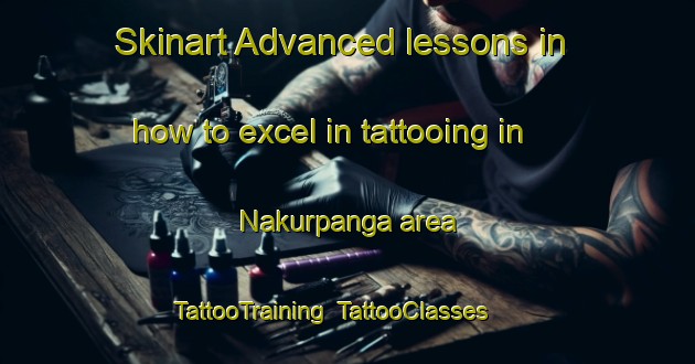 Skinart Advanced lessons in how to excel in tattooing in Nakurpanga area | TattooTraining | TattooClasses | SkinartTraining-India