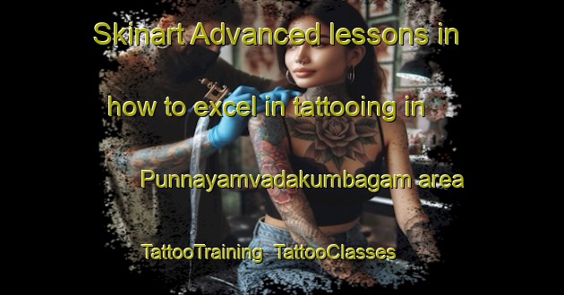 Skinart Advanced lessons in how to excel in tattooing in Punnayamvadakumbagam area | TattooTraining | TattooClasses | SkinartTraining-India