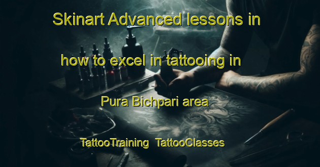 Skinart Advanced lessons in how to excel in tattooing in Pura Bichpari area | TattooTraining | TattooClasses | SkinartTraining-India