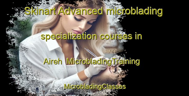 Skinart Advanced microblading specialization courses in Aireh | #MicrobladingTraining #MicrobladingClasses #SkinartTraining-India