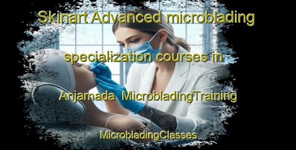 Skinart Advanced microblading specialization courses in Anjamada | #MicrobladingTraining #MicrobladingClasses #SkinartTraining-India