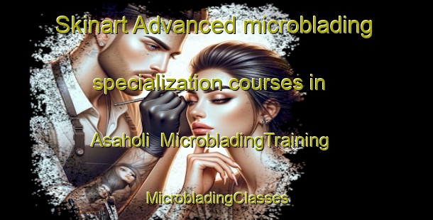 Skinart Advanced microblading specialization courses in Asaholi | #MicrobladingTraining #MicrobladingClasses #SkinartTraining-India