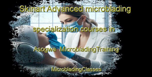 Skinart Advanced microblading specialization courses in Asogwa | #MicrobladingTraining #MicrobladingClasses #SkinartTraining-India